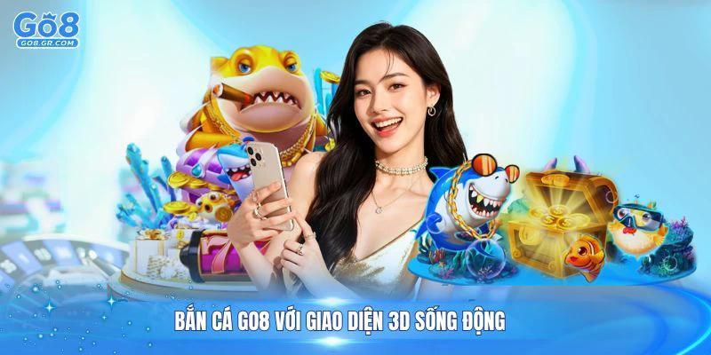 Trải nghiệm bắn cá Go8 với giao diện 3D sống động và hấp dẫn
