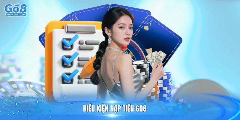 Nạp tiền Go8 cần đáp ứng một số điều kiện cơ bản