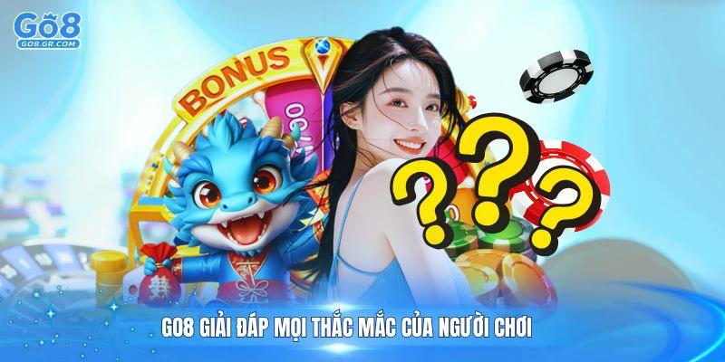 GO8 giải đáp mọi thắc mắc của người chơi