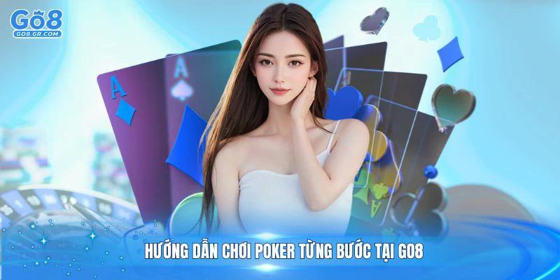 Khám phá hướng dẫn chơi Poker từng bước tại GO8 dành cho người mới