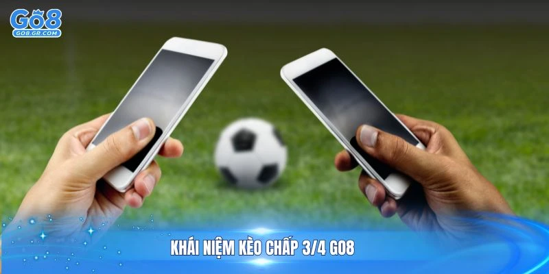 Khái niệm kèo chấp 3/4 GO8