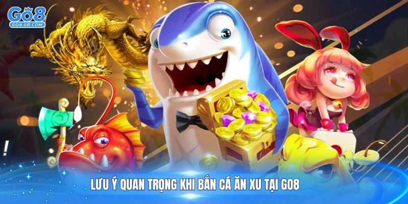 Lưu ý quan trọng khi bắn cá ăn xu tại Go8