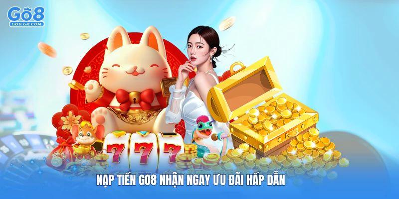 Nạp tiền Go8 nhận ngay ưu đãi hấp dẫn từ nhà cái